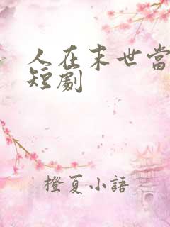 人在末世当倒爷短剧