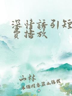 深情诱引短剧免费播放