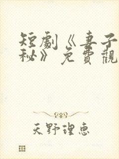 短剧《妻子的隐秘》免费观看