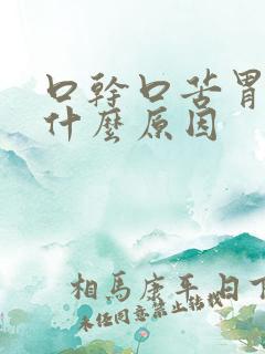 口干口苦胃胀是什么原因