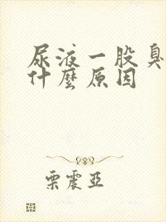 尿液一股臭味是什么原因