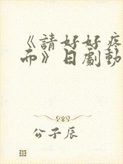 《请好好疼爱里面》日剧动漫在线观看