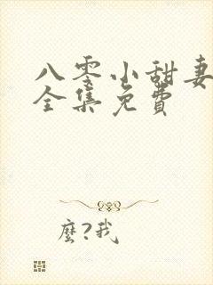 八零小甜妻短剧全集免费