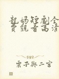 龙妈短剧全集免费观看高清