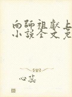 向师祖献上咸鱼小说全文免费阅读