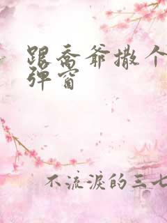 跟乔爷撒个娇无弹窗