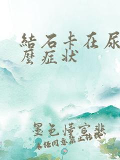 结石卡在尿道什么症状