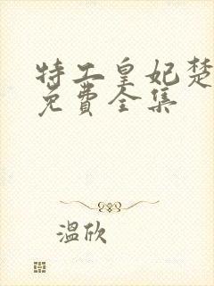 特工皇妃楚乔传免费全集