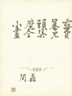 小魔头暴露啦漫画全集免费