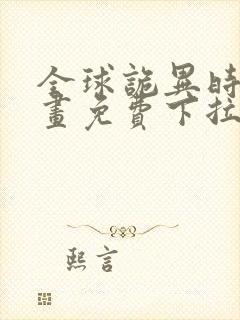 全球诡异时代漫画免费下拉式漫画