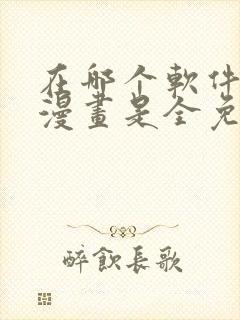 在哪个软件上看漫画是全免费的