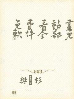 免费看动画片的软件全部免费