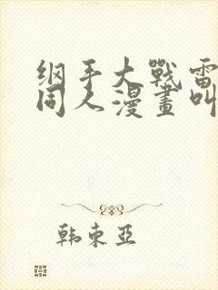 纲手大战雷影的同人漫画叫啥名字