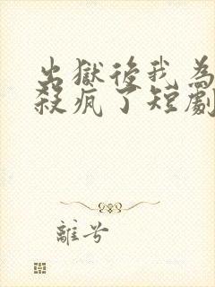 出狱后我为女儿杀疯了短剧免费全集剧情