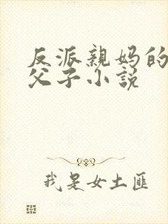 反派亲妈的嘴毒父子小说