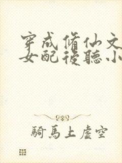 穿成修仙文炮灰女配后听小说