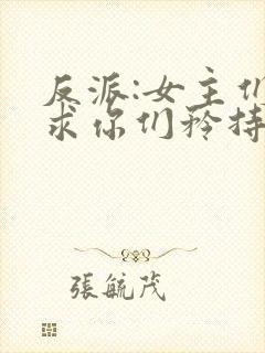 反派:女主们,求你们矜持点