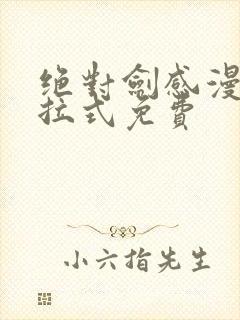 绝对剑感漫画下拉式免费