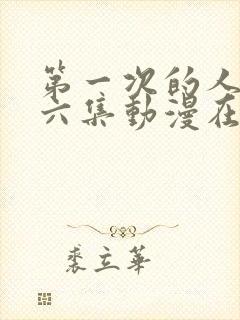 第一次的人气第六集动漫在线观看免费