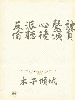 反派心声被女主偷听后演员表