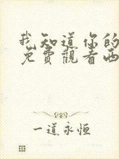 我知道你的秘密免费观看西瓜