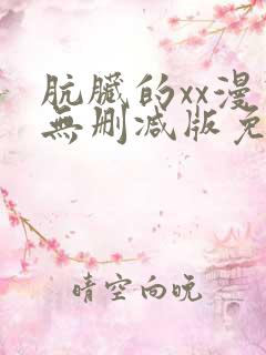 肮脏的xx漫画无删减版免费