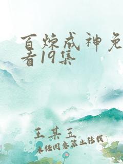 百炼成神免费观看19集