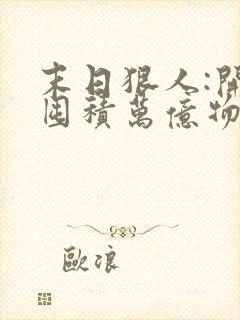 末日狠人:开局囤积万亿物资完整版下载