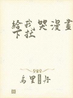 给我哭漫画免费下拉