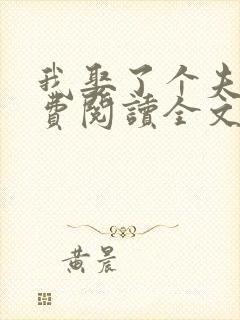 我娶了个夫人免费阅读全文无弹窗