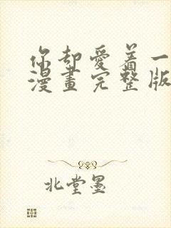 你却爱着一个他漫画完整版免费