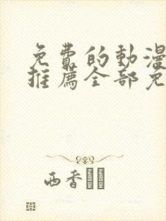 免费的动漫软件推荐全部免费