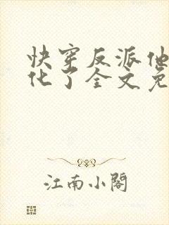 快穿反派他又黑化了全文免费阅读