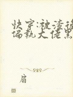 快穿:被渣后的偏执大佬黑化了