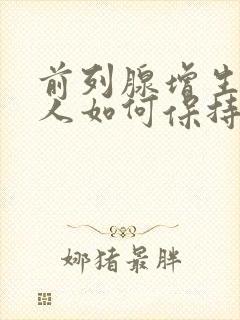 前列腺增生老年人如何保持排尿通畅?