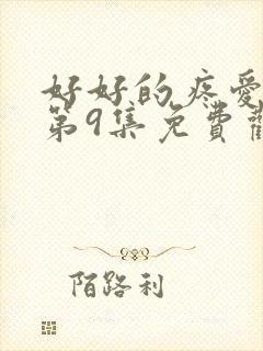 好好的疼爱里面第9集免费观看