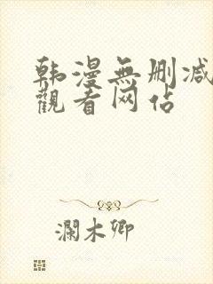 韩漫无删减在线观看网站