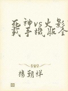 死神vs火影下载手机版全人物