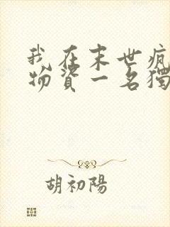 我在末世疯狂囤物资一名独秀