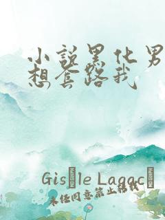 小说黑化男主总想套路我