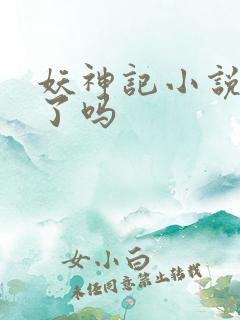 妖神记小说完结了吗