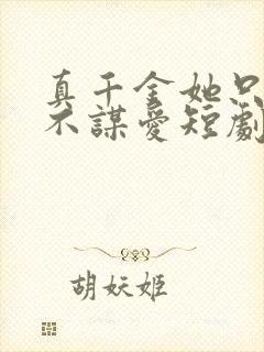 真千金她只谋权不谋爱短剧免费观看全集