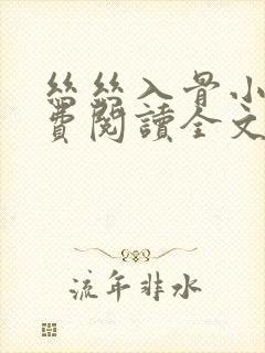 丝丝入骨小说免费阅读全文无弹窗