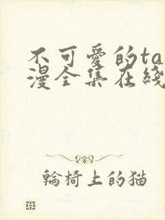 不可爱的ta动漫全集在线观看