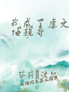 我成了虐文女主他亲哥