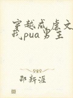 穿越成虐文女主我pua男主
