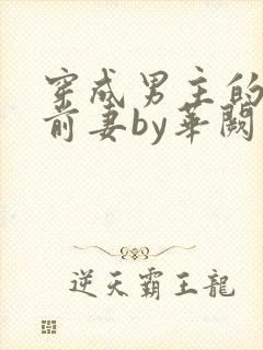 穿成男主的炮灰前妻by华阙阙