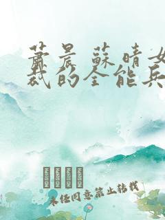 萧晨 苏晴女总裁的全能兵王