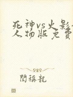 死神vs火影全人物版免费下载