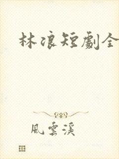 林浪短剧全集